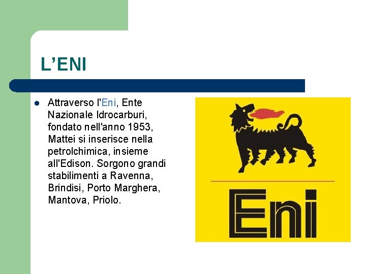 L’ENI l Attraverso l'Eni, Ente Nazionale Idrocarburi, fondato nell'anno 1953, Mattei si inserisce nella