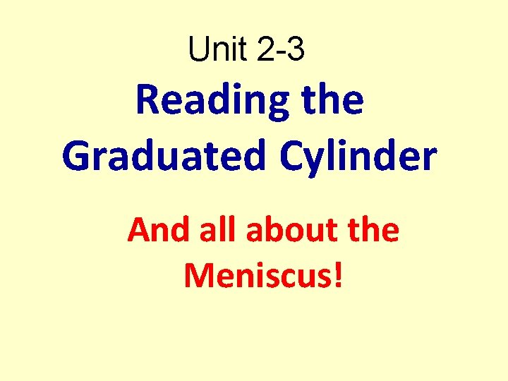 Unit 2 -3 Reading the Graduated Cylinder And all about the Meniscus! 