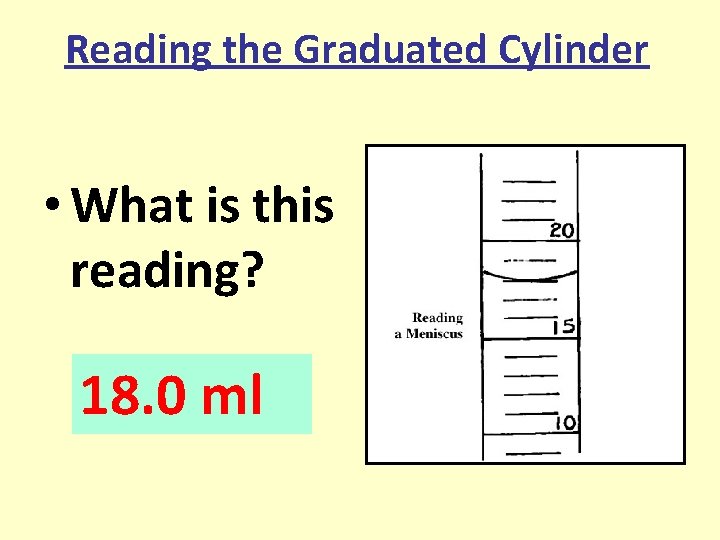 Reading the Graduated Cylinder • What is this reading? 18. 0 ml 