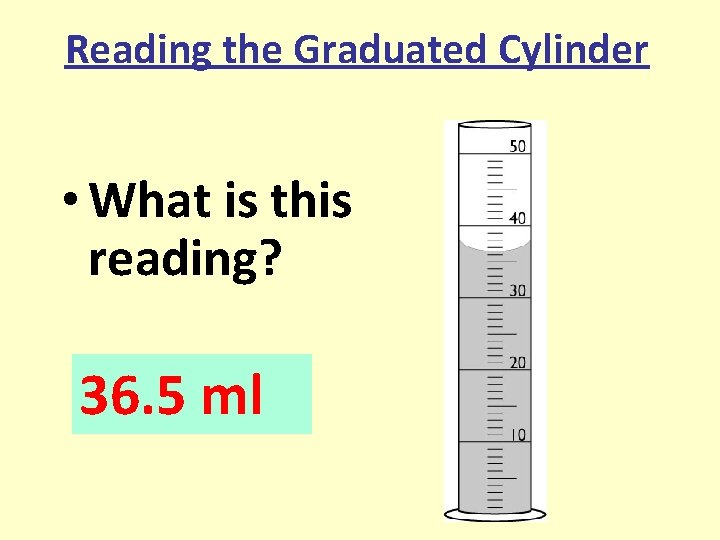 Reading the Graduated Cylinder • What is this reading? 36. 5 ml 