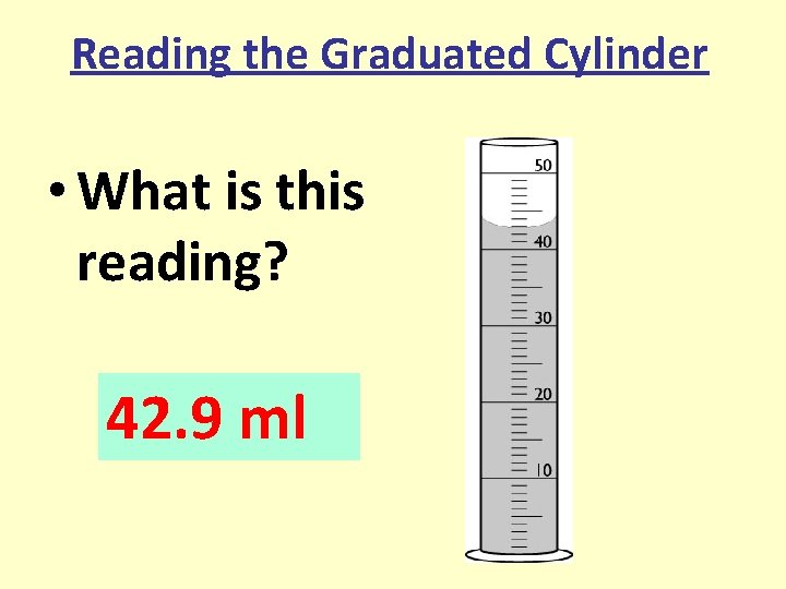 Reading the Graduated Cylinder • What is this reading? 42. 9 ml 