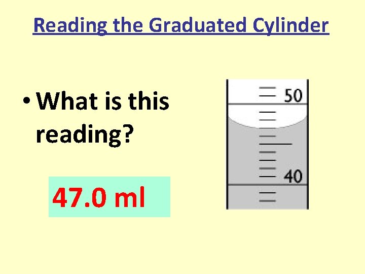 Reading the Graduated Cylinder • What is this reading? 47. 0 ml Reading the Graduated Cylinder • What is this reading? 47. 0 ml