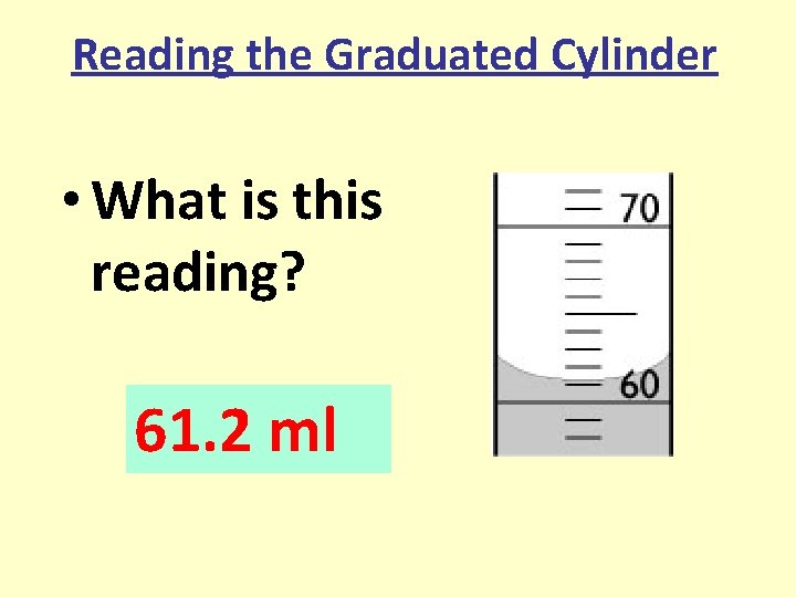 Reading the Graduated Cylinder • What is this reading? 61. 2 ml 