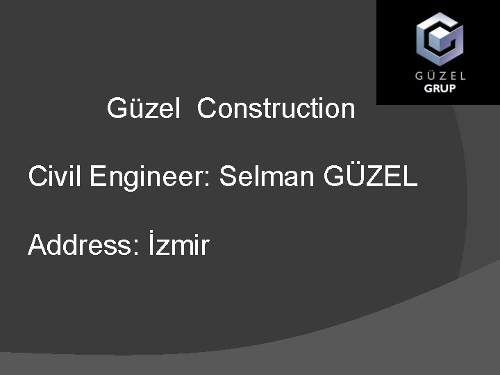 Güzel Construction Civil Engineer: Selman GÜZEL Address: İzmir 