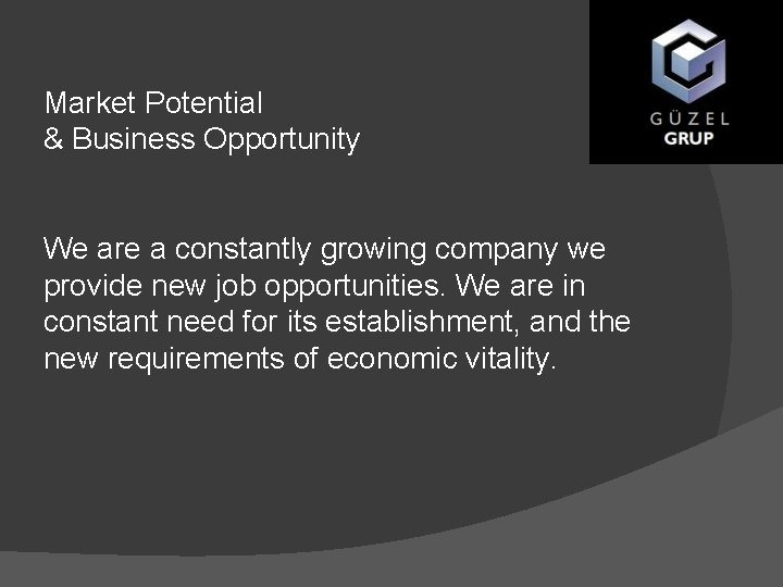 Market Potential & Business Opportunity We are a constantly growing company we provide new