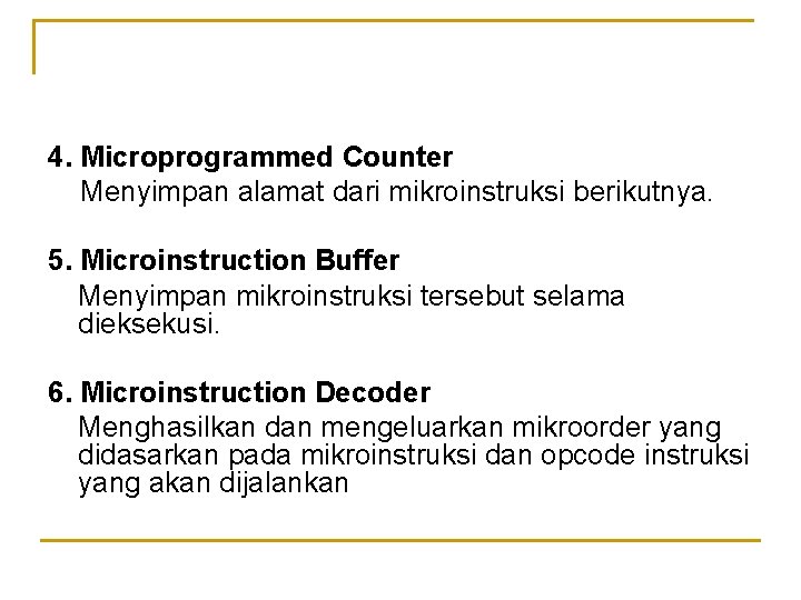 4. Microprogrammed Counter Menyimpan alamat dari mikroinstruksi berikutnya. 5. Microinstruction Buffer Menyimpan mikroinstruksi tersebut