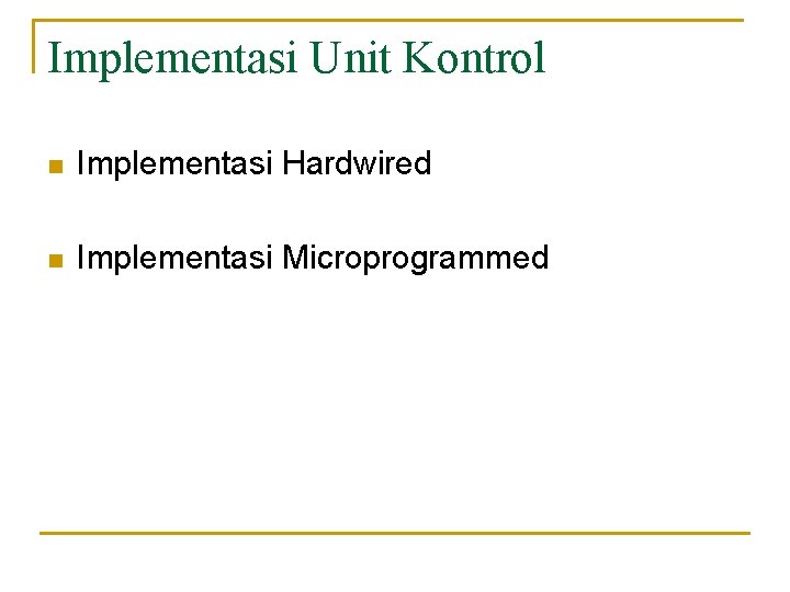 Implementasi Unit Kontrol n Implementasi Hardwired n Implementasi Microprogrammed 