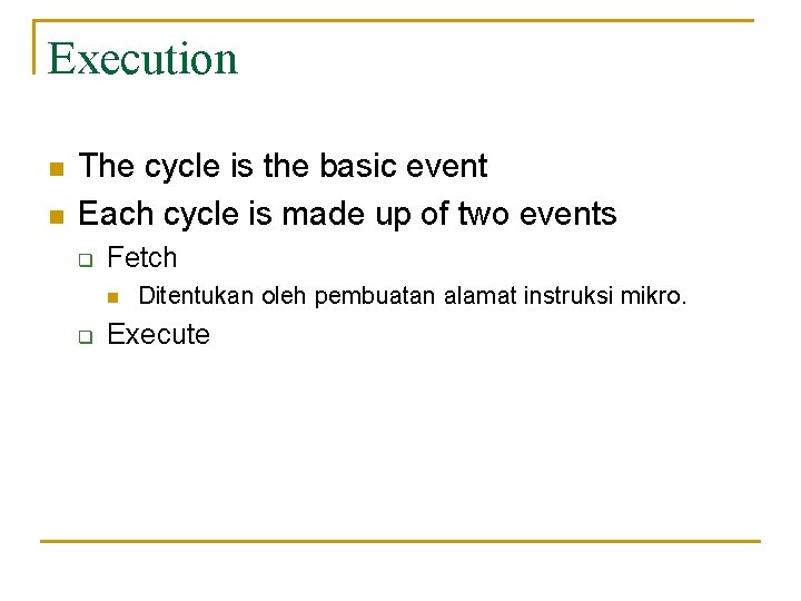 Execution n n The cycle is the basic event Each cycle is made up