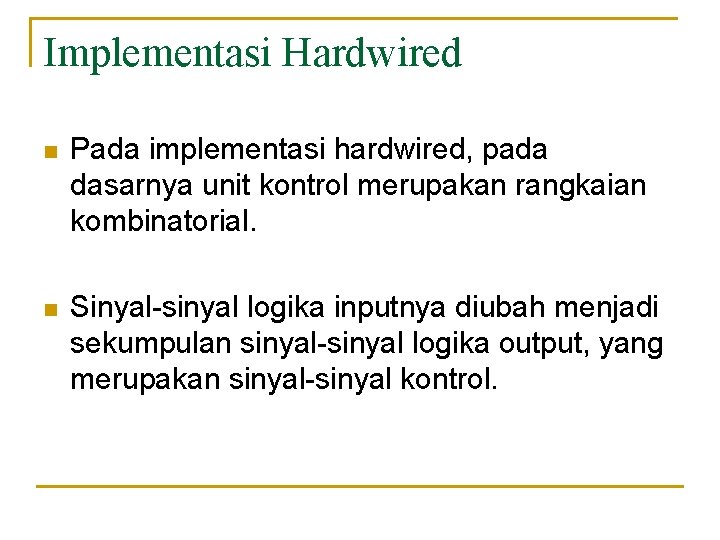 Implementasi Hardwired n Pada implementasi hardwired, pada dasarnya unit kontrol merupakan rangkaian kombinatorial. n