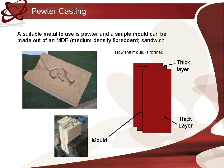 Pewter Casting A suitable metal to use is pewter and a simple mould can