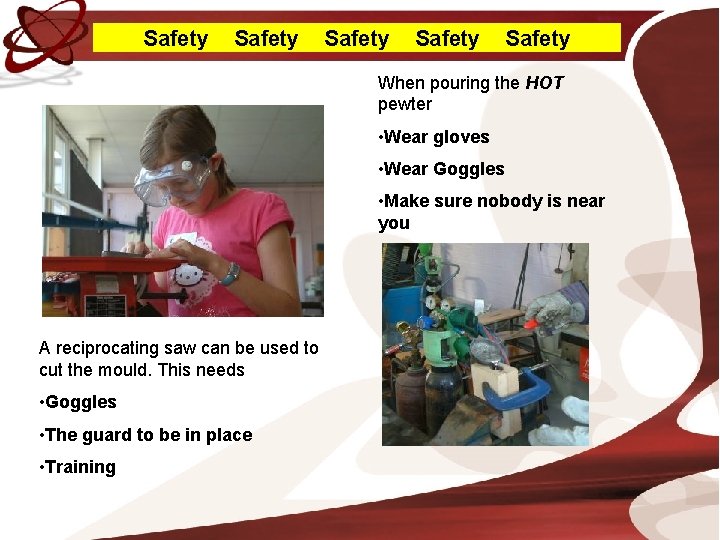 Safety Safety When pouring the HOT pewter • Wear gloves • Wear Goggles •