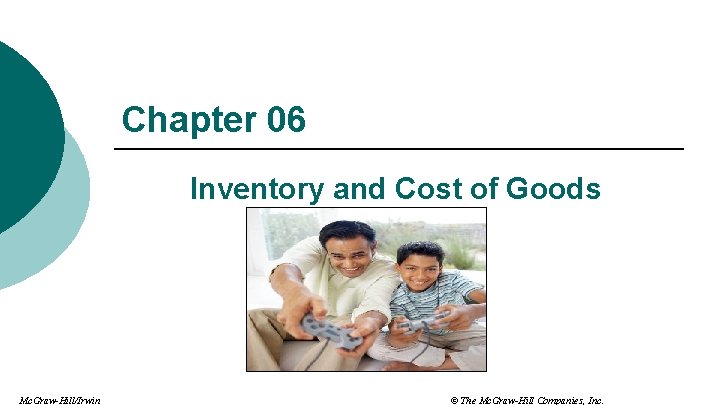 Chapter 06 Inventory and Cost of Goods Sold Mc. Graw-Hill/Irwin © The Mc. Graw-Hill