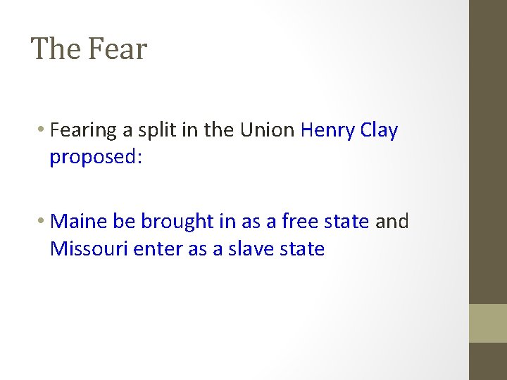 The Fear • Fearing a split in the Union Henry Clay proposed: • Maine