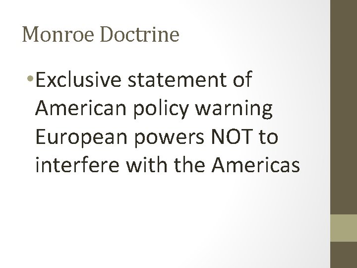 Monroe Doctrine • Exclusive statement of American policy warning European powers NOT to interfere