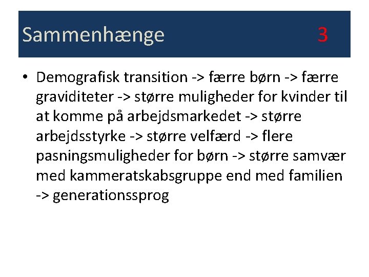 Sammenhænge 3 • Demografisk transition -> færre børn -> færre graviditeter -> større muligheder