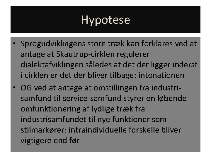 Hypotese • Sprogudviklingens store træk kan forklares ved at antage at Skautrup-cirklen regulerer dialektafviklingen