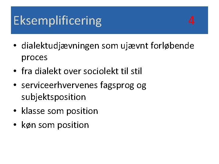 Eksemplificering 4 • dialektudjævningen som ujævnt forløbende proces • fra dialekt over sociolekt til