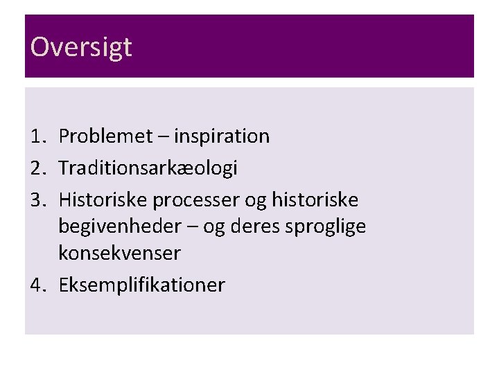 Oversigt 1. Problemet – inspiration 2. Traditionsarkæologi 3. Historiske processer og historiske begivenheder –