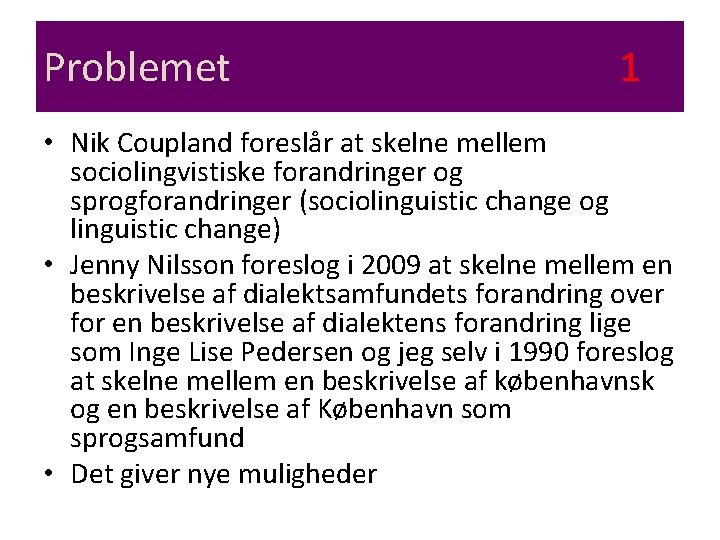 Problemet 1 • Nik Coupland foreslår at skelne mellem sociolingvistiske forandringer og sprogforandringer (sociolinguistic