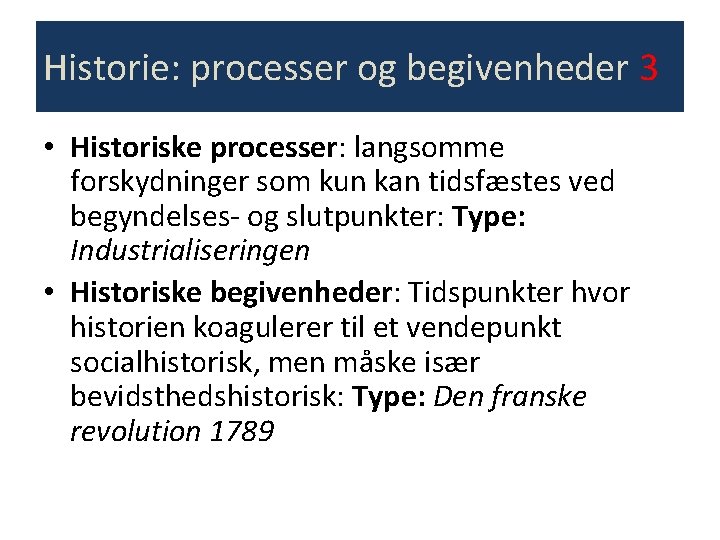 Historie: processer og begivenheder 3 • Historiske processer: langsomme forskydninger som kun kan tidsfæstes