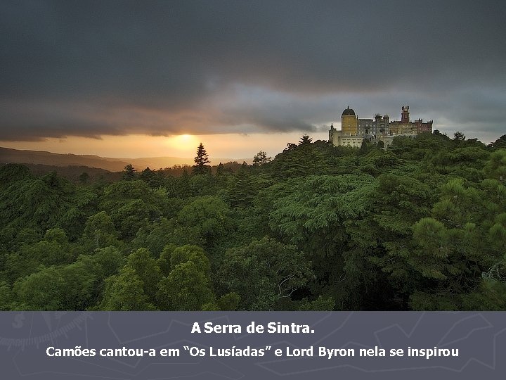 A Serra de Sintra. Camões cantou-a em “Os Lusíadas” e Lord Byron nela se