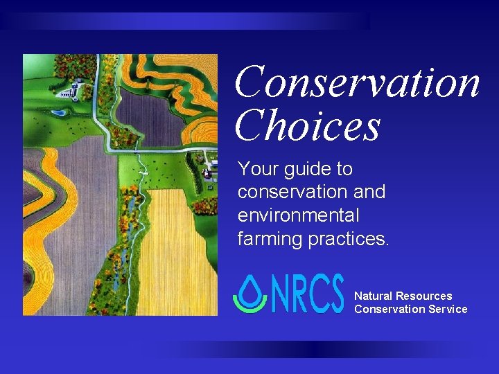 Conservation Choices Your guide to conservation and environmental farming practices. Natural Resources Conservation Service