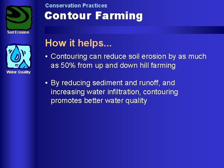 Conservation Practices Contour Farming Soil Erosion How it helps. . . • Contouring can