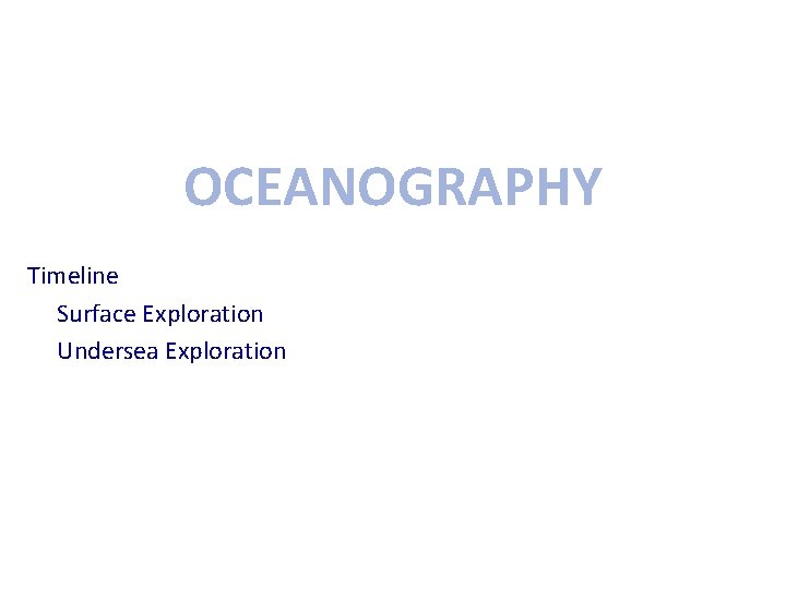 OCEANOGRAPHY Timeline Surface Exploration Undersea Exploration 