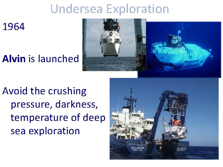 Undersea Exploration 1964 Alvin is launched Avoid the crushing pressure, darkness, temperature of deep