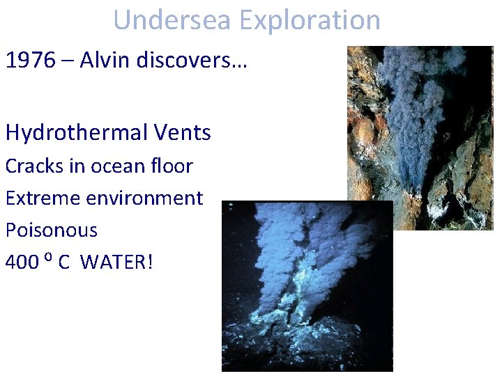 Undersea Exploration 1976 – Alvin discovers… Hydrothermal Vents Cracks in ocean floor Extreme environment