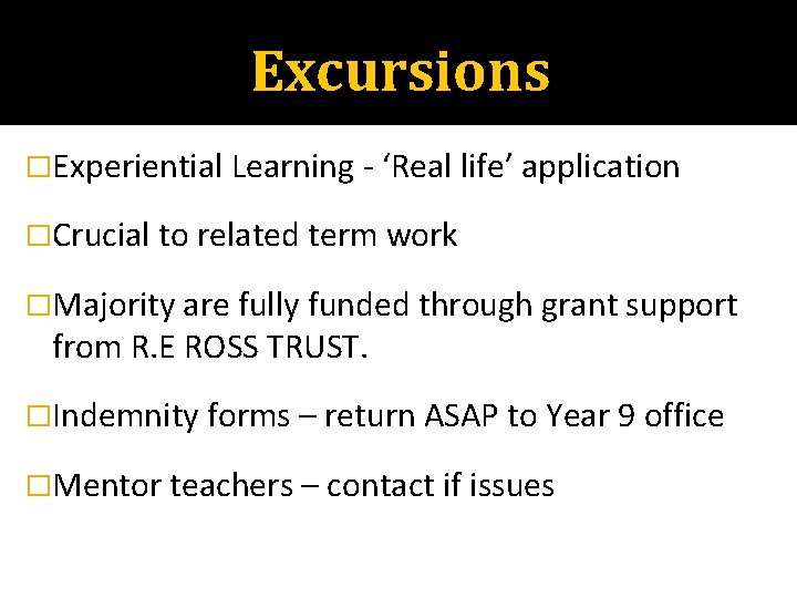 Excursions �Experiential Learning - ‘Real life’ application �Crucial to related term work �Majority are