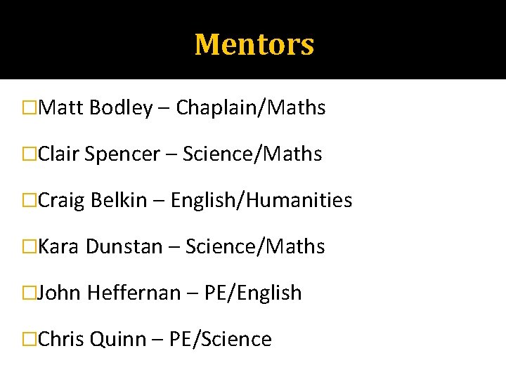 Mentors �Matt Bodley – Chaplain/Maths �Clair Spencer – Science/Maths �Craig Belkin – English/Humanities �Kara