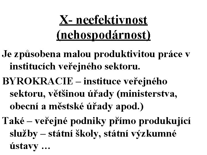 X- neefektivnost (nehospodárnost) Je způsobena malou produktivitou práce v institucích veřejného sektoru. BYROKRACIE –