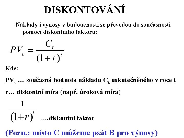 DISKONTOVÁNÍ Náklady i výnosy v budoucnosti se převedou do současnosti pomocí diskontního faktoru: Kde: