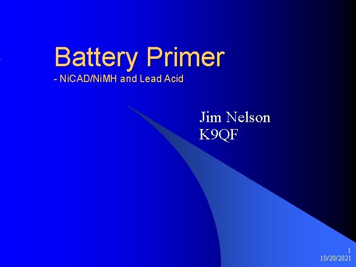 Battery Primer - Ni. CAD/Ni. MH and Lead Acid Jim Nelson K 9 QF