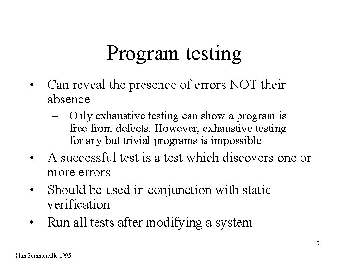 Program testing • Can reveal the presence of errors NOT their absence – Only