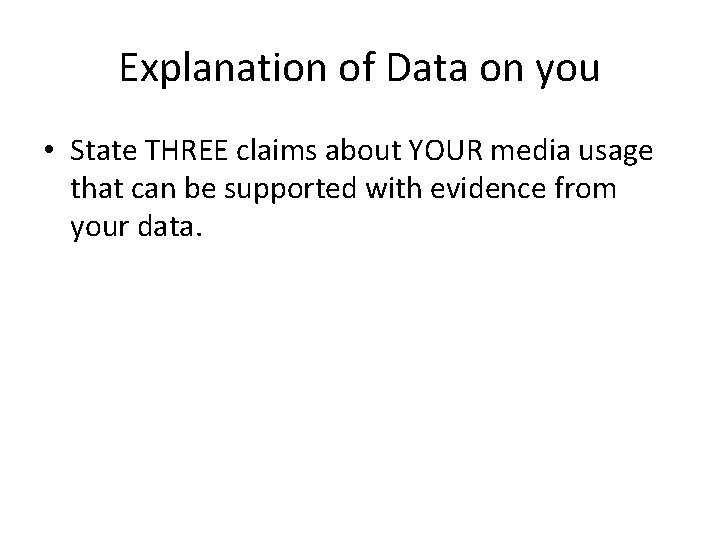 Explanation of Data on you • State THREE claims about YOUR media usage that