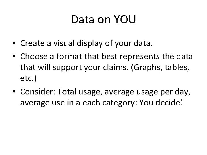 Data on YOU • Create a visual display of your data. • Choose a