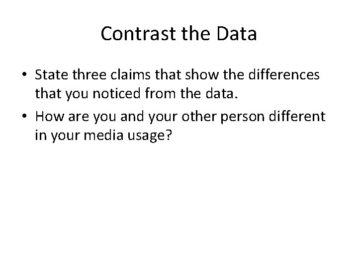 Contrast the Data • State three claims that show the differences that you noticed