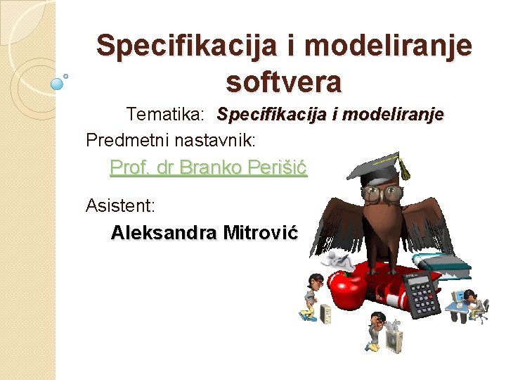 Specifikacija i modeliranje softvera Tematika: Specifikacija i modeliranje Predmetni nastavnik: Prof. dr Branko Perišić