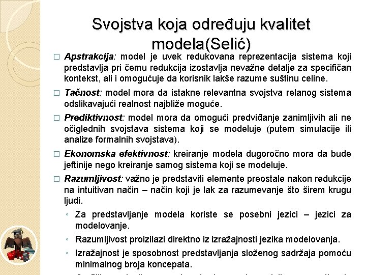Svojstva koja određuju kvalitet modela(Selić) � Apstrakcija: model je uvek redukovana reprezentacija sistema koji