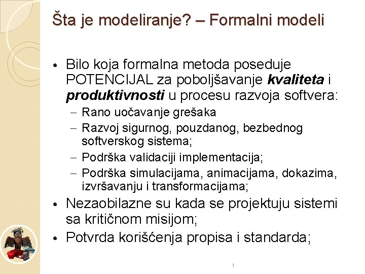 Šta je modeliranje? – Formalni modeli • Bilo koja formalna metoda poseduje POTENCIJAL za