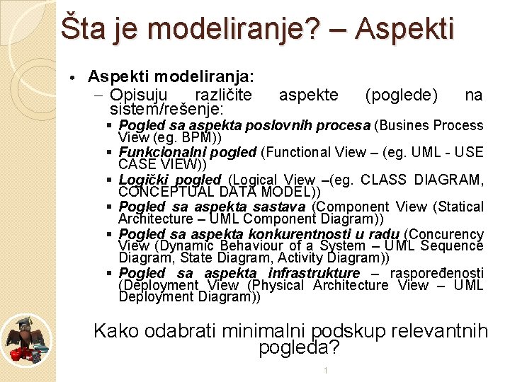 Šta je modeliranje? – Aspekti • Aspekti modeliranja: – Opisuju različite sistem/rešenje: aspekte (poglede)