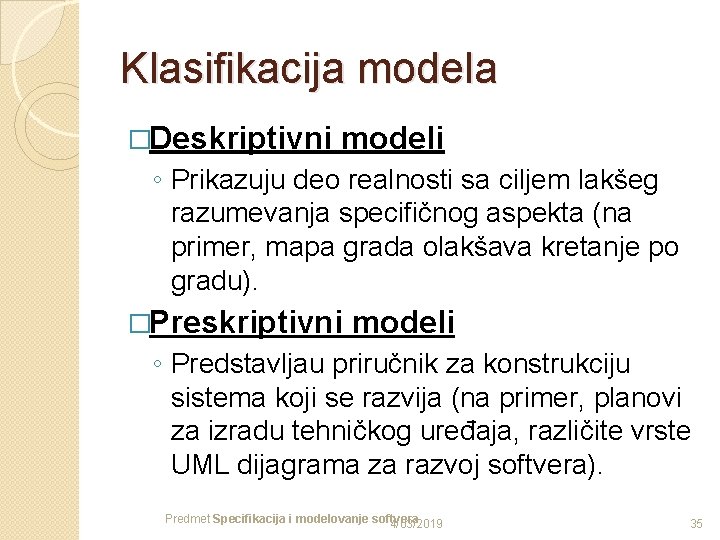 Klasifikacija modela �Deskriptivni modeli ◦ Prikazuju deo realnosti sa ciljem lakšeg razumevanja specifičnog aspekta
