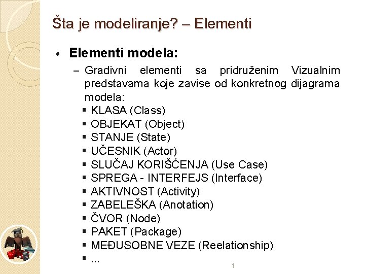 Šta je modeliranje? – Elementi • Elementi modela: – Gradivni elementi sa pridruženim Vizualnim