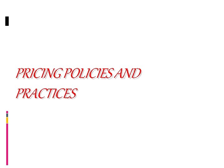 PRICING POLICIES AND PRACTICES 