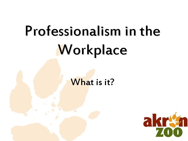 Professionalism in the Workplace What is it? Professionalism in the Workplace What is it?