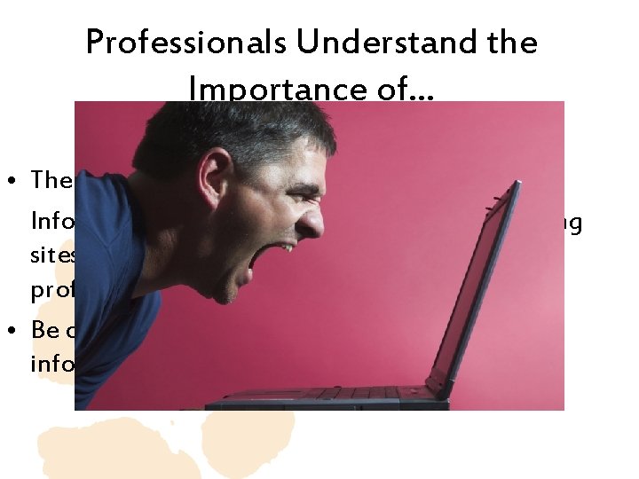 Professionals Understand the Importance of… • The perils of social networking. Information or pictures Professionals Understand the Importance of… • The perils of social networking. Information or pictures