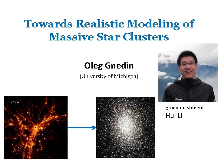 Towards Realistic Modeling of Massive Star Clusters Oleg Gnedin (University of Michigan) graduate student