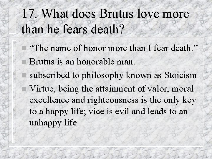 17. What does Brutus love more than he fears death? “The name of honor